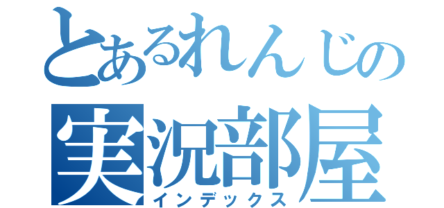 とあるれんじの実況部屋（インデックス）