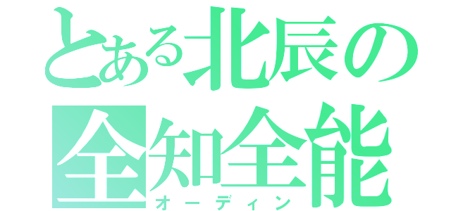 とある北辰の全知全能之神（オーディン）