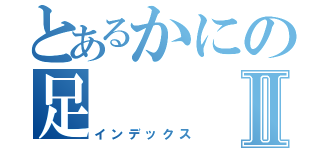 とあるかにの足Ⅱ（インデックス）