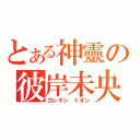 とある神靈の彼岸未央（カレギシ ミオン）