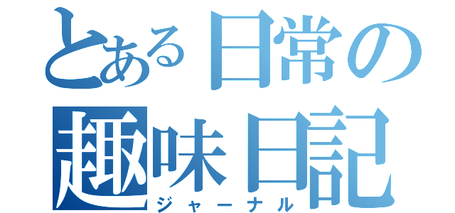 とある日常の趣味日記（ジャーナル）