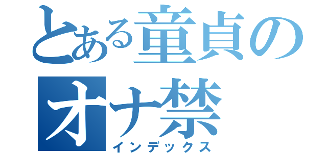 とある童貞のオナ禁（インデックス）