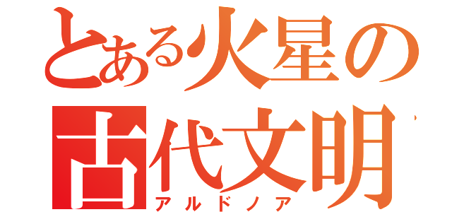 とある火星の古代文明（アルドノア）