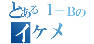 とある１－Ｂのイケメ（）