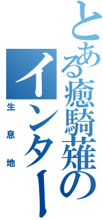 とある癒騎薙のインターネット（生息地）