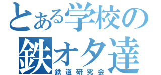 とある学校の鉄オタ達（鉄道研究会）