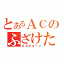 とあるＡＣのふざけたＣＭ （ポポポポーン）