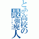 とある高校の最強廃人（インデックス）