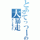 とあるてっつーの大暴走（せいしんほうかい）