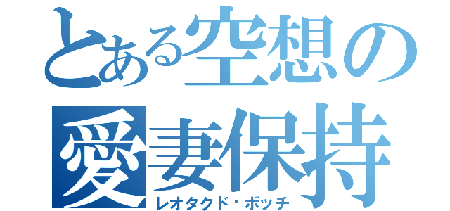 とある空想の愛妻保持者（レオタクド·ボッチ）