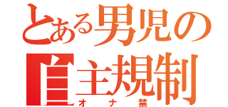 とある男児の自主規制（オナ禁）