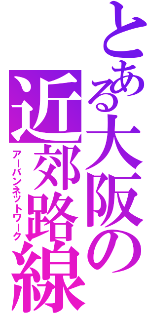 とある大阪の近郊路線（アーバンネットワーク）