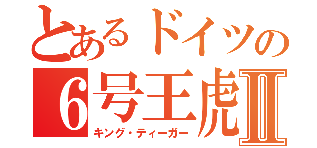 とあるドイツの６号王虎Ⅱ（キング・ティーガー）