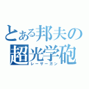 とある邦夫の超光学砲（レーザーガン）