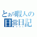 とある暇人の日常日記（暇つぶし）