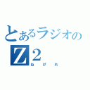 とあるラジオのＺ２（ねげれ）