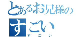 とあるお兄様のすごい（す　ご　い）