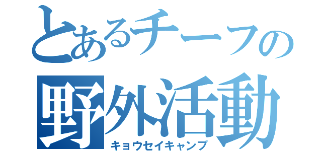 とあるチーフの野外活動（キョウセイキャンプ）