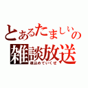 とあるたましいの雑談放送（魂込めていくぜ）