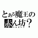 とある魔王の赤ん坊？（ベルゼバブ）