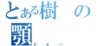 とある樹の顎（ジョー）