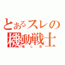 とあるスレの機動戦士（晒し民）