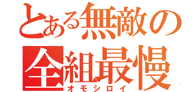 とある無敵の全組最慢（オモシロイ）