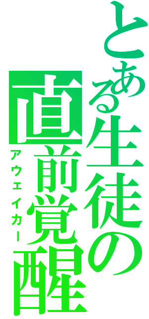 とある生徒の直前覚醒（アウェイカー）