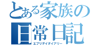 とある家族の日常日記（エブリデイダイアリー）