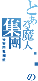 とある魔人揪揪の集團（秘密宗教團體）