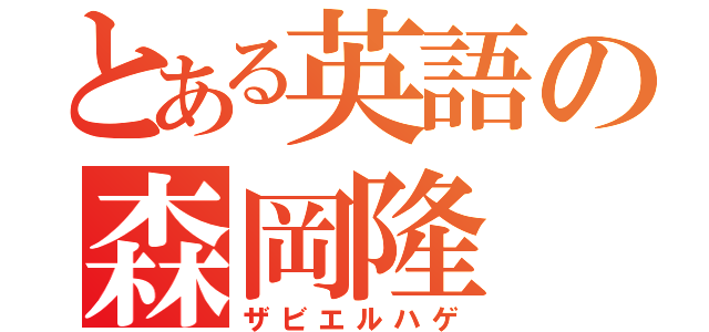 とある英語の森岡隆（ザビエルハゲ）