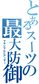 とあるスーツの最大防御（マキシマム☆アーマー）