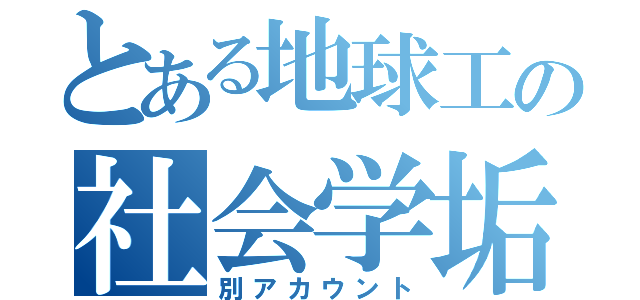 とある地球工の社会学垢（別アカウント）