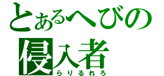 とあるへびの侵入者（らりるれろ）