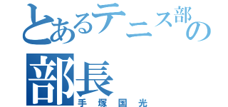 とあるテニス部の部長（手塚国光）