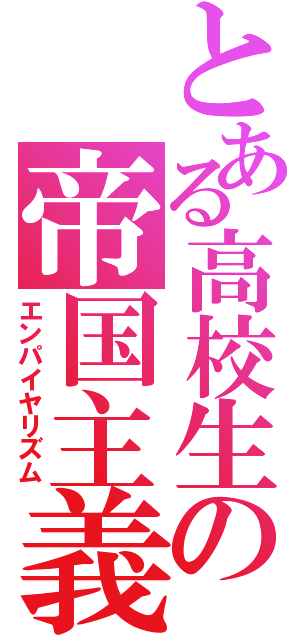 とある高校生の帝国主義（エンパイヤリズム）