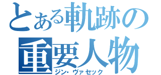 とある軌跡の重要人物（ジン・ヴァセック）