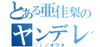 とある亜佳梨のヤンデレ（∵）／オワタ）