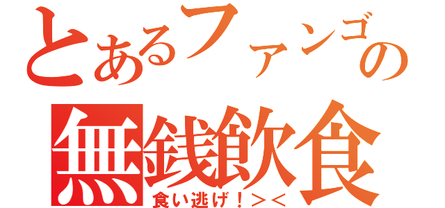 とあるファンゴの無銭飲食（食い逃げ！＞＜）