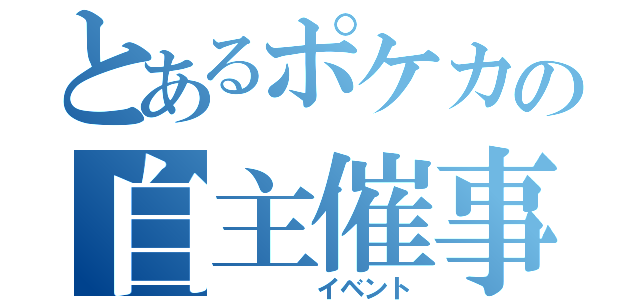 とあるポケカの自主催事（　　　　イベント）