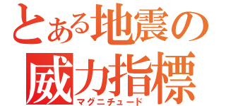 とある地震の威力指標（マグニチュード）