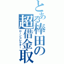 とある棒田の超借金取り（ローンコレクター）