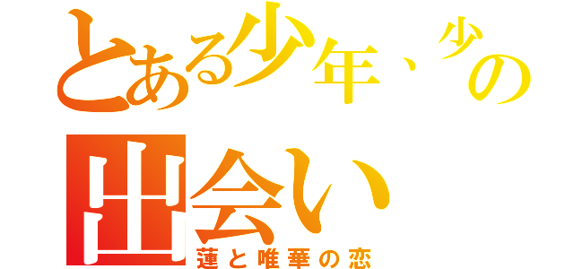 とある少年、少女の出会い（蓮と唯華の恋）