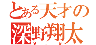 とある天才の深野翔太郎（９．９）