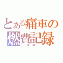 とある痛車の燃費記録（　京裕　）