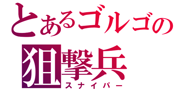 とあるゴルゴの狙撃兵（スナイパー）