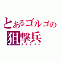 とあるゴルゴの狙撃兵（スナイパー）