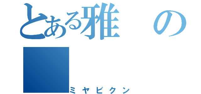 とある雅の（ミヤビクン）