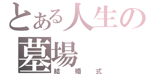 とある人生の墓場（結婚式）