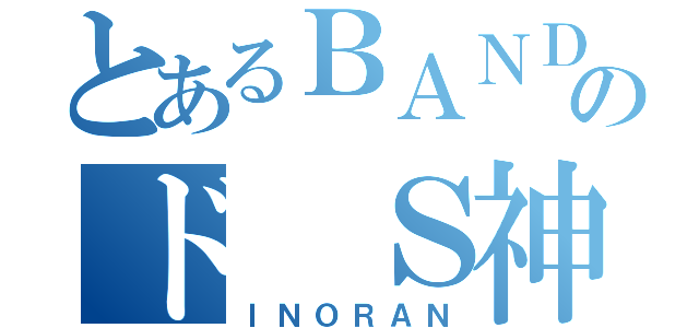 とあるＢＡＮＤのド Ｓ神（ＩＮＯＲＡＮ）